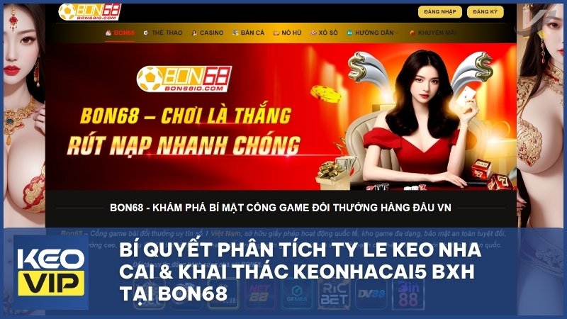 Bí Quyết Phân Tích Ty Le Keo Nha Cai & Khai Thác Keonhacai5 Bxh Tại Bon68